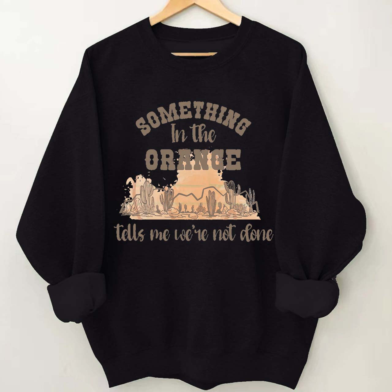 Desert Cactus Tells We're Not Done Sweatshirt
