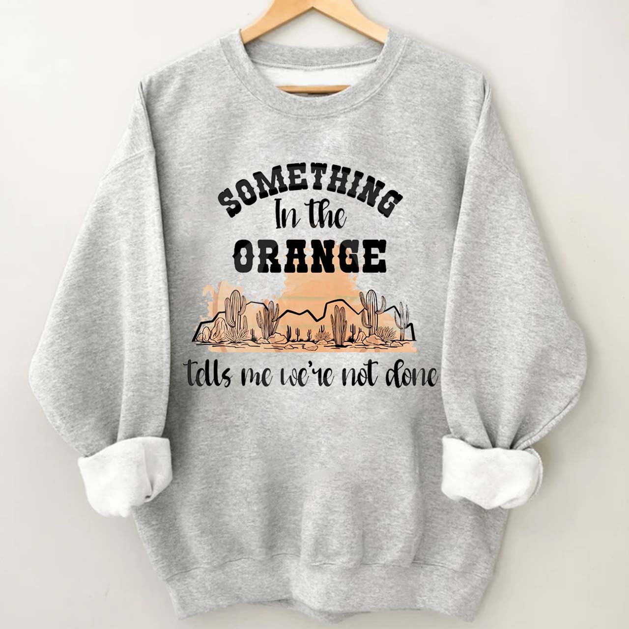 Desert Cactus Tells We're Not Done Sweatshirt