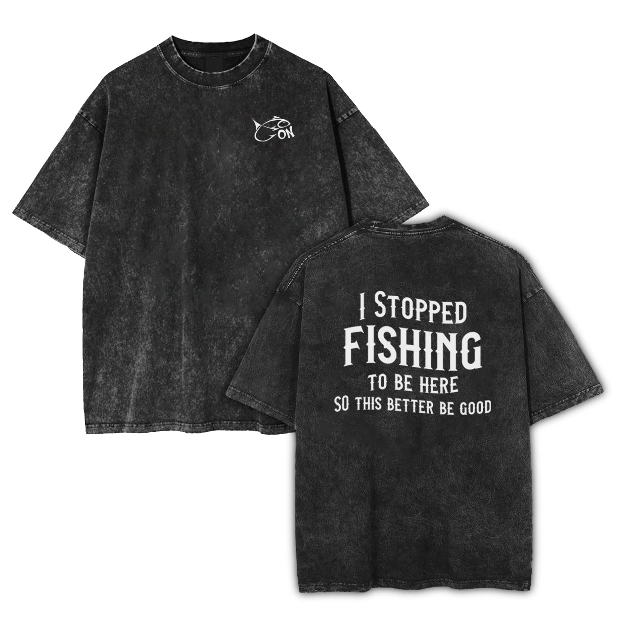 I Stopped Fishing To Be Here Garment-dye Tees