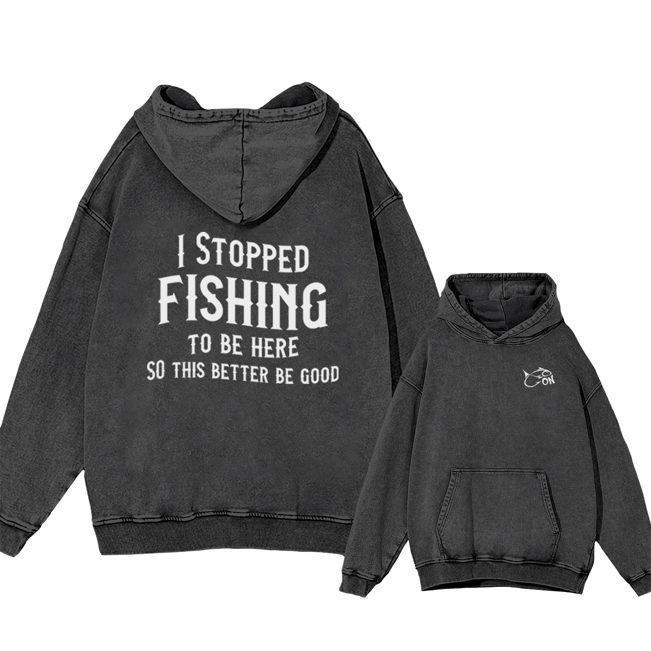 I Stopped Fishing To Be Here Garment-Dye Hoodies