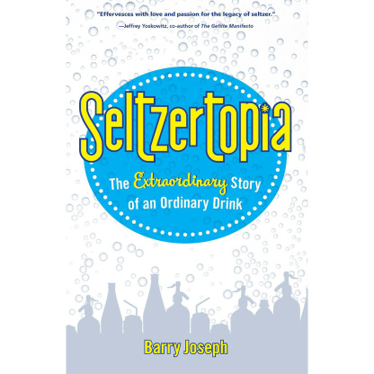 Seltzertopia: The Extraordinary Story Of An Ordinary Drink (Signed Copy From Author Barry Joseph)