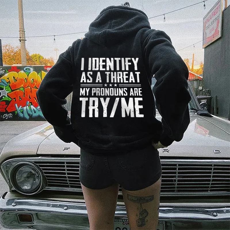 I Identify As A Threat Hoodie -My Pronouns Are Try Me