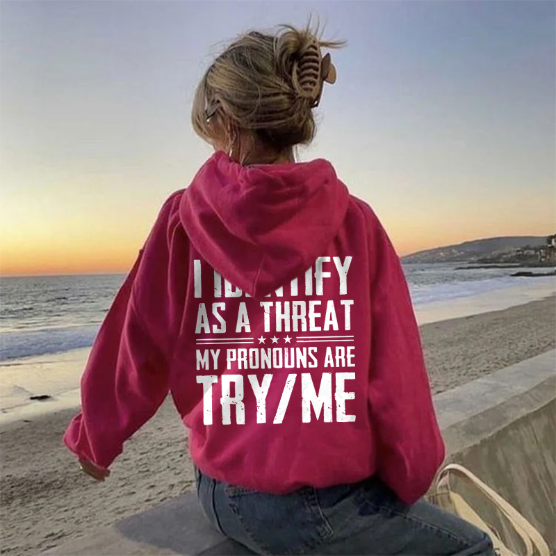 I Identify As A Threat Hoodie -My Pronouns Are Try Me
