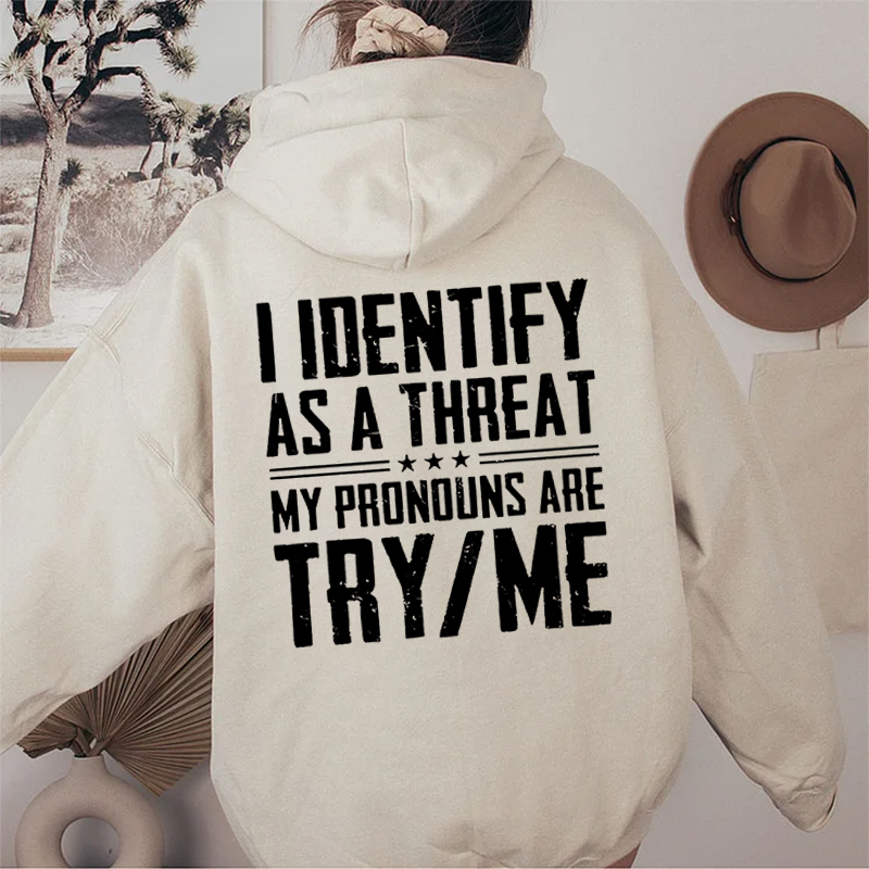 I Identify As A Threat Hoodie -My Pronouns Are Try Me