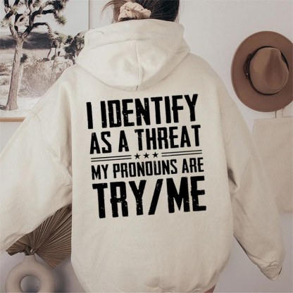 I Identify As A Threat Hoodie -My Pronouns Are Try Me