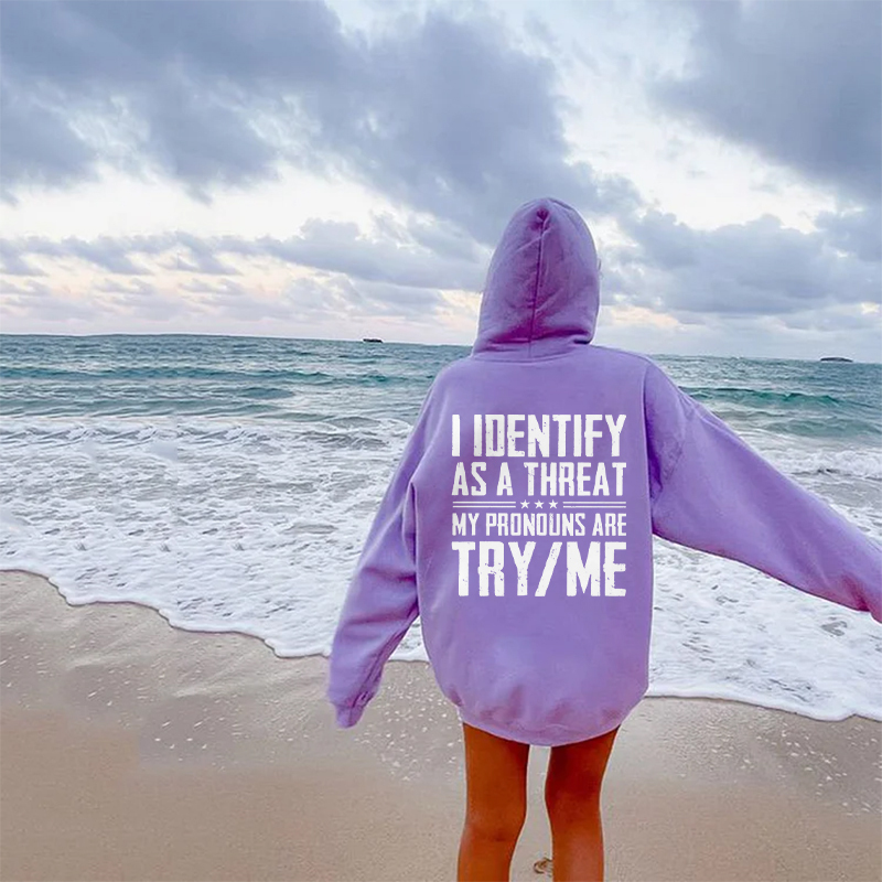 I Identify As A Threat Hoodie -My Pronouns Are Try Me