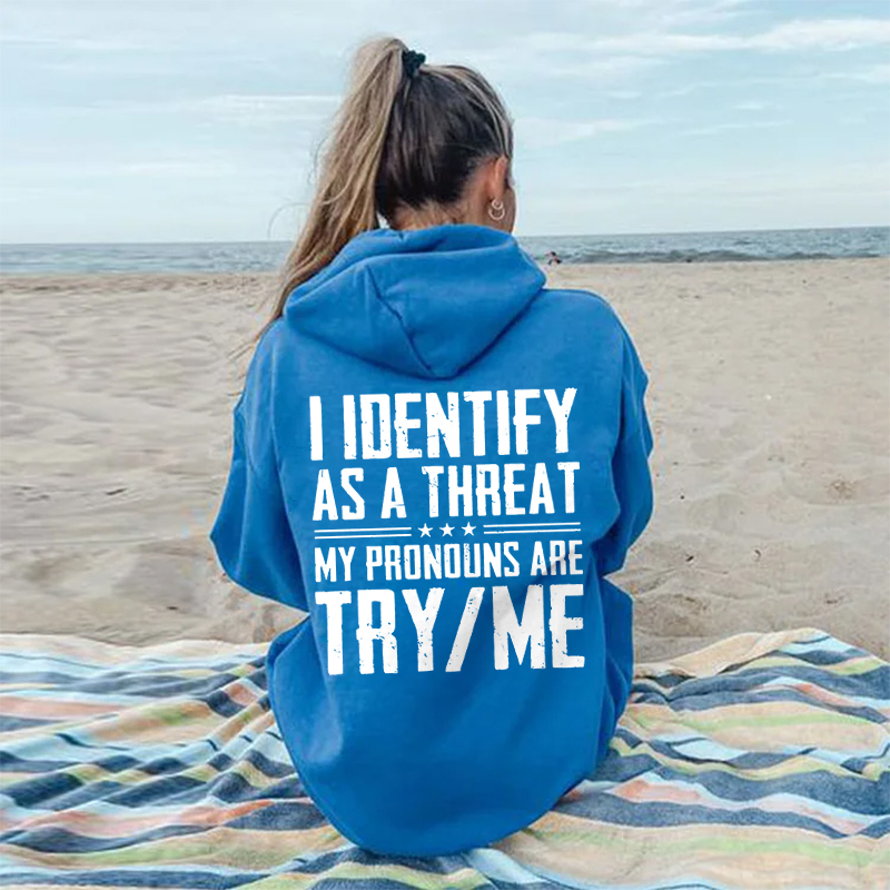 I Identify As A Threat Hoodie -My Pronouns Are Try Me