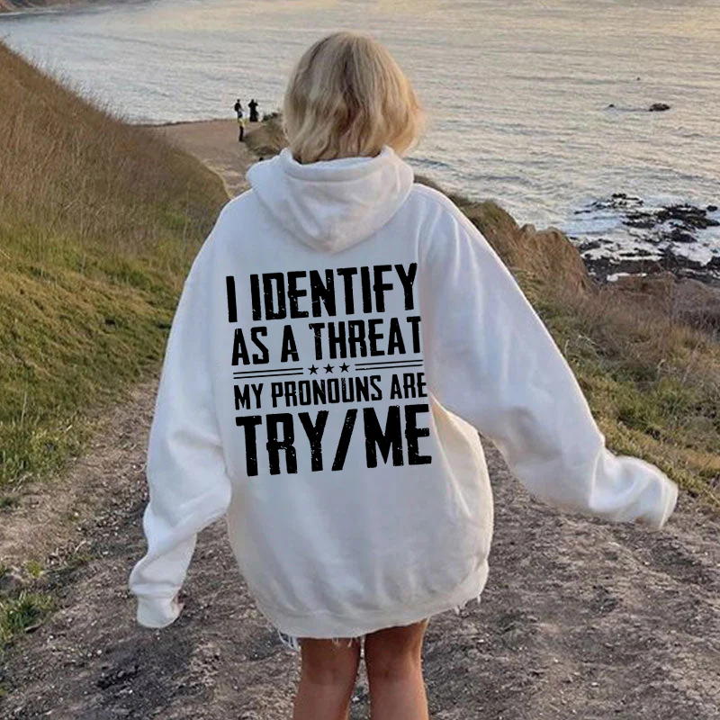 I Identify As A Threat Hoodie -My Pronouns Are Try Me