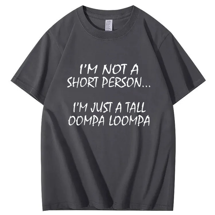 I'm Not A Short Person...I'm Just A Tall Oompa Loompa Shirt. T-Shirt