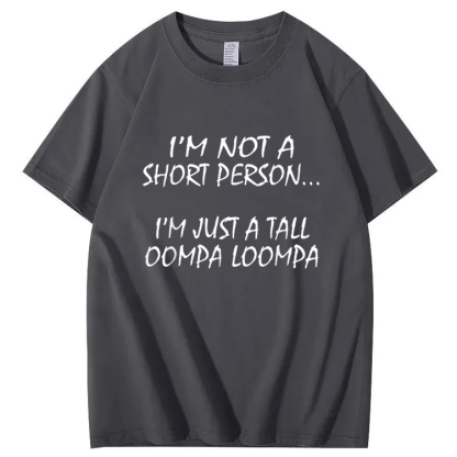 I'm Not A Short Person...I'm Just A Tall Oompa Loompa Shirt. T-Shirt