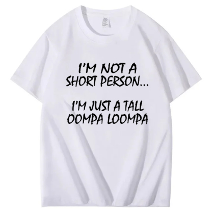 I'm Not A Short Person...I'm Just A Tall Oompa Loompa Shirt. T-Shirt