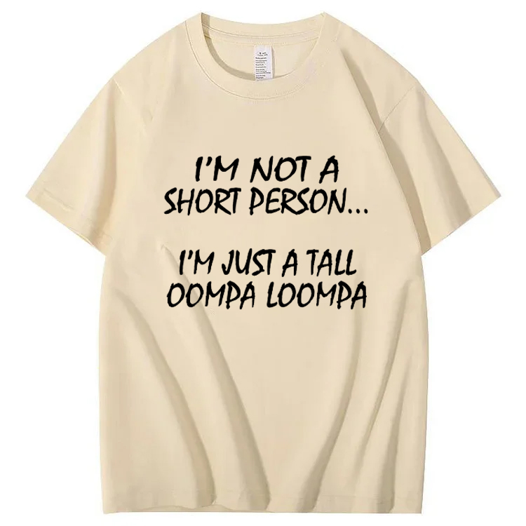 I'm Not A Short Person...I'm Just A Tall Oompa Loompa Shirt. T-Shirt