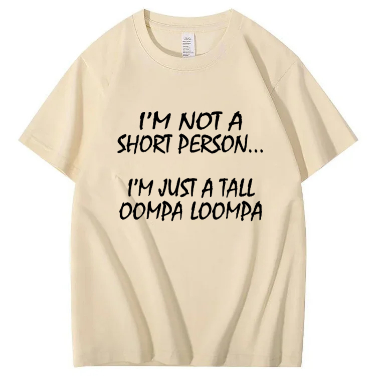 I'm Not A Short Person...I'm Just A Tall Oompa Loompa Shirt. T-Shirt