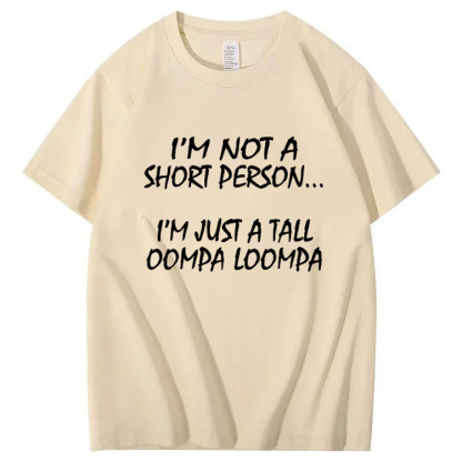 I'm Not A Short Person...I'm Just A Tall Oompa Loompa Shirt. T-Shirt