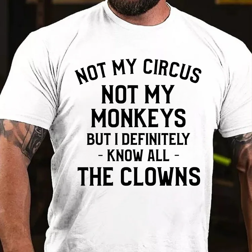 NOT MY CIRCUS, NOT MY MONKEYS. BUT I DEFINITELY KNOW THE CLOWNS T-shirts
