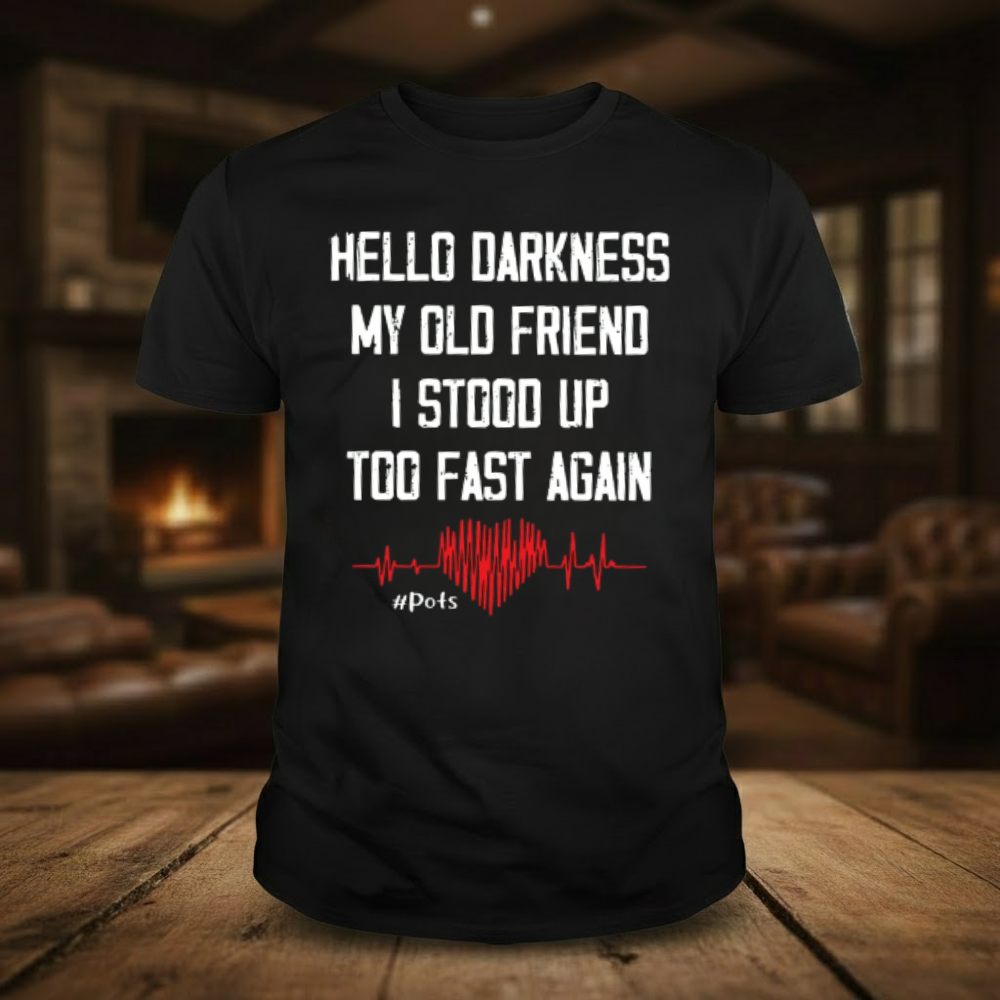 Hello Darkness My Old Friend I Stood Up Too Fast Again T-shirts