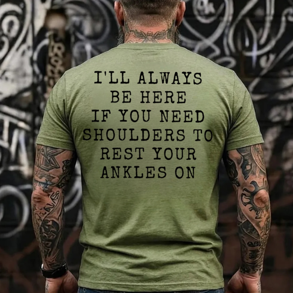 I'll Always Be Here If You Need Shoulders To Rest Your Ankles On T-Shirt