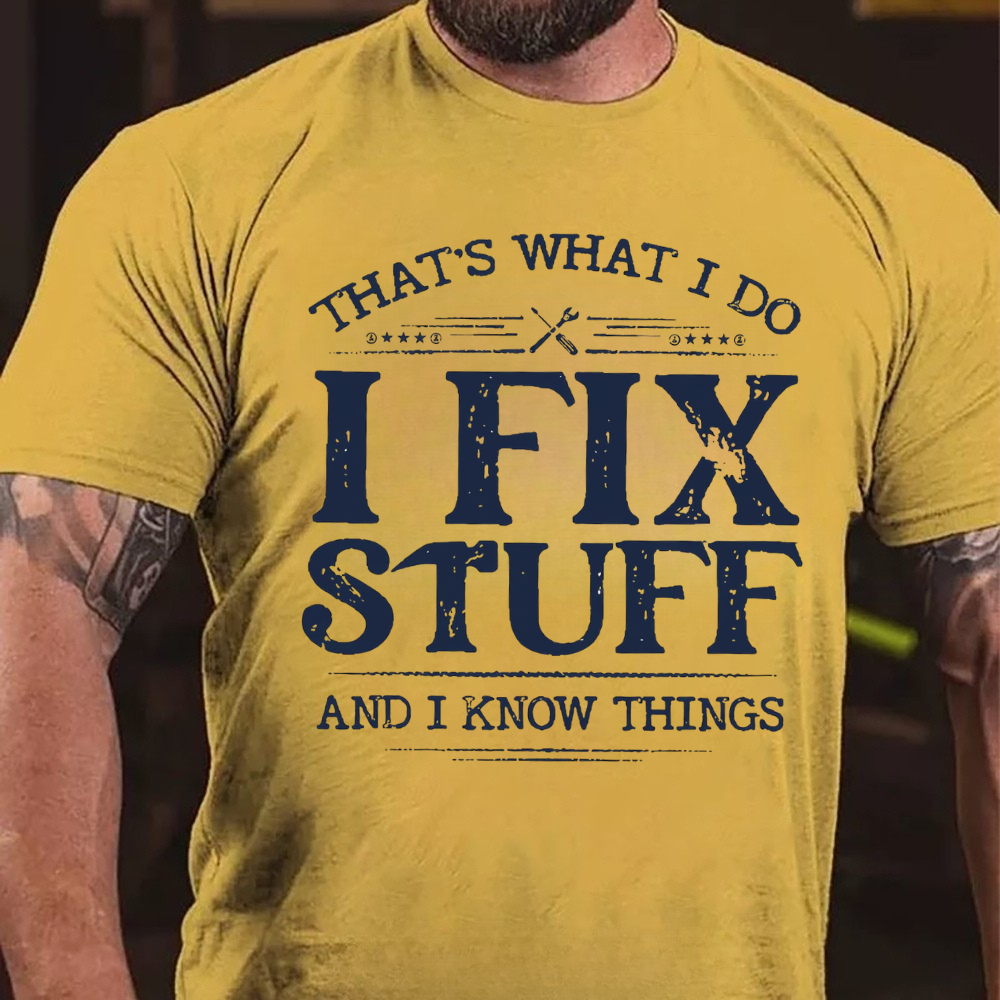 That's What I Do I Fix Stuff And I Know Things T-shirts