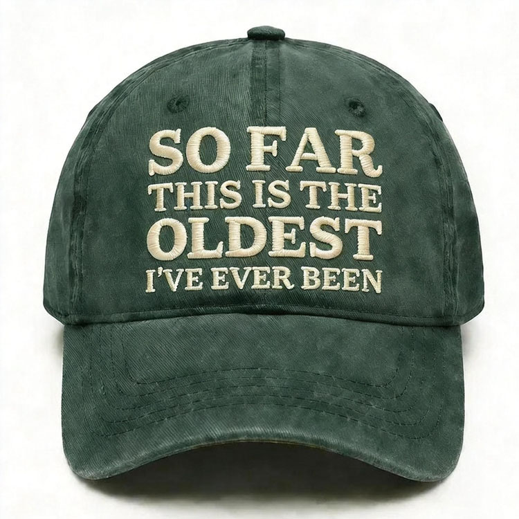 So Far This Is The Oldest I've Ever Been Embroidery Cap