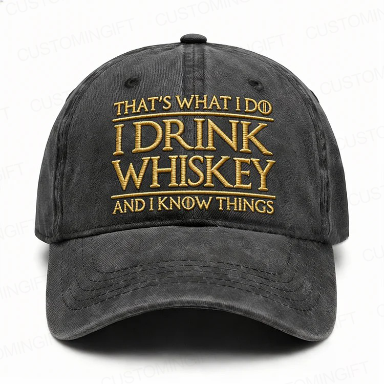 That's What I Do I Drink Whiskey And I Know Things Embroidery Cap