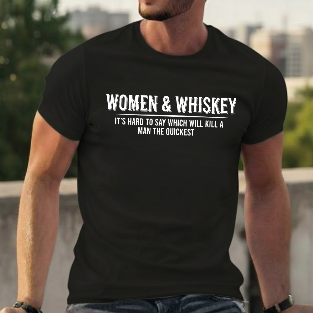 Women & Whiskey-It's hard to say which will kill a man the quickest T-shirts