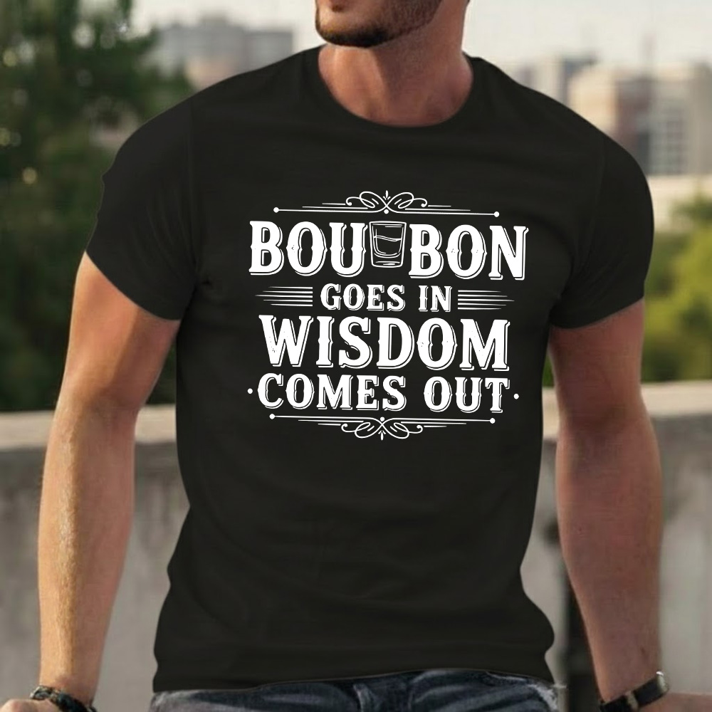 Bourbon Goes In Wisdom Comes Out T-shirts