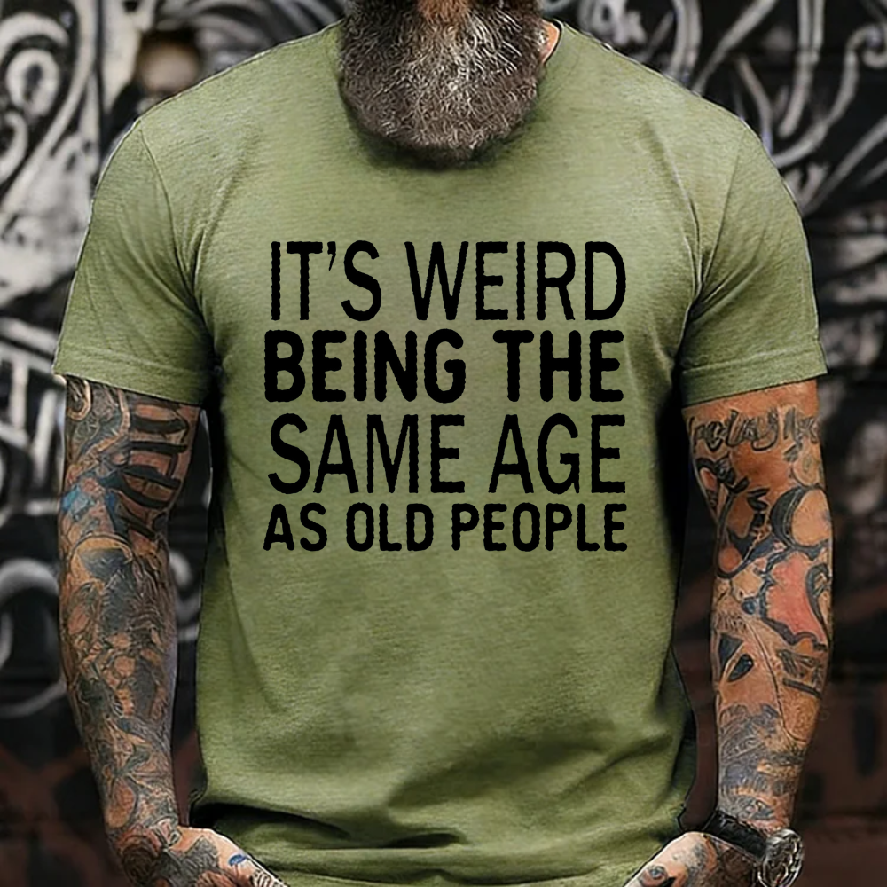 It's Weird Being The Same Age As Old People T-shirts