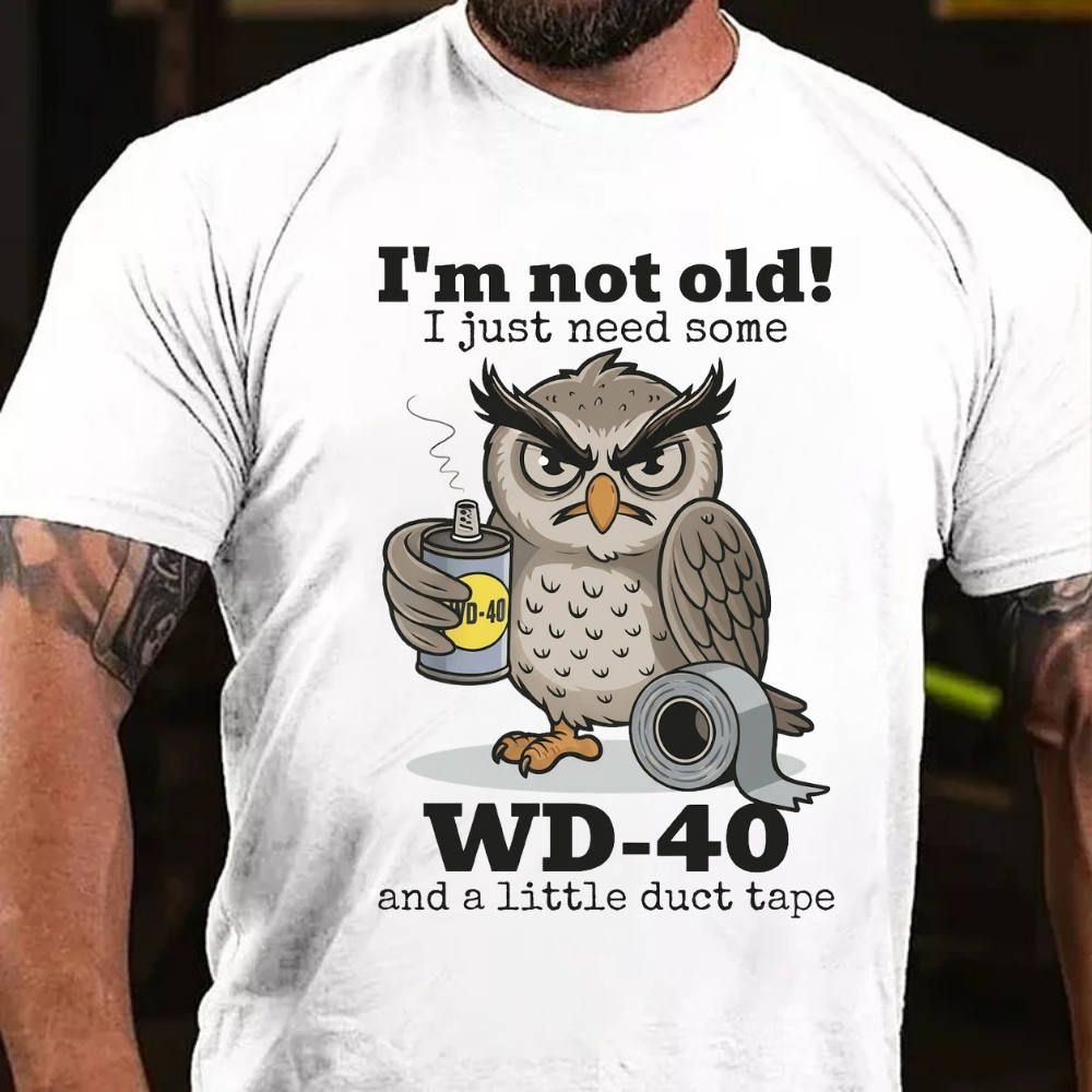 I'm Not Old! I Just Need Some  Wd-40 And A Little Duct Tape T-Shirt