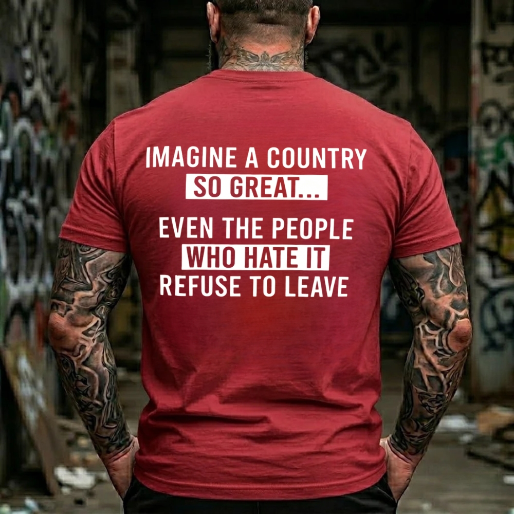 Imagine A Country So Great Even The People Who Hate It Refuse To LeaveGraphic Graphic T-Shirt