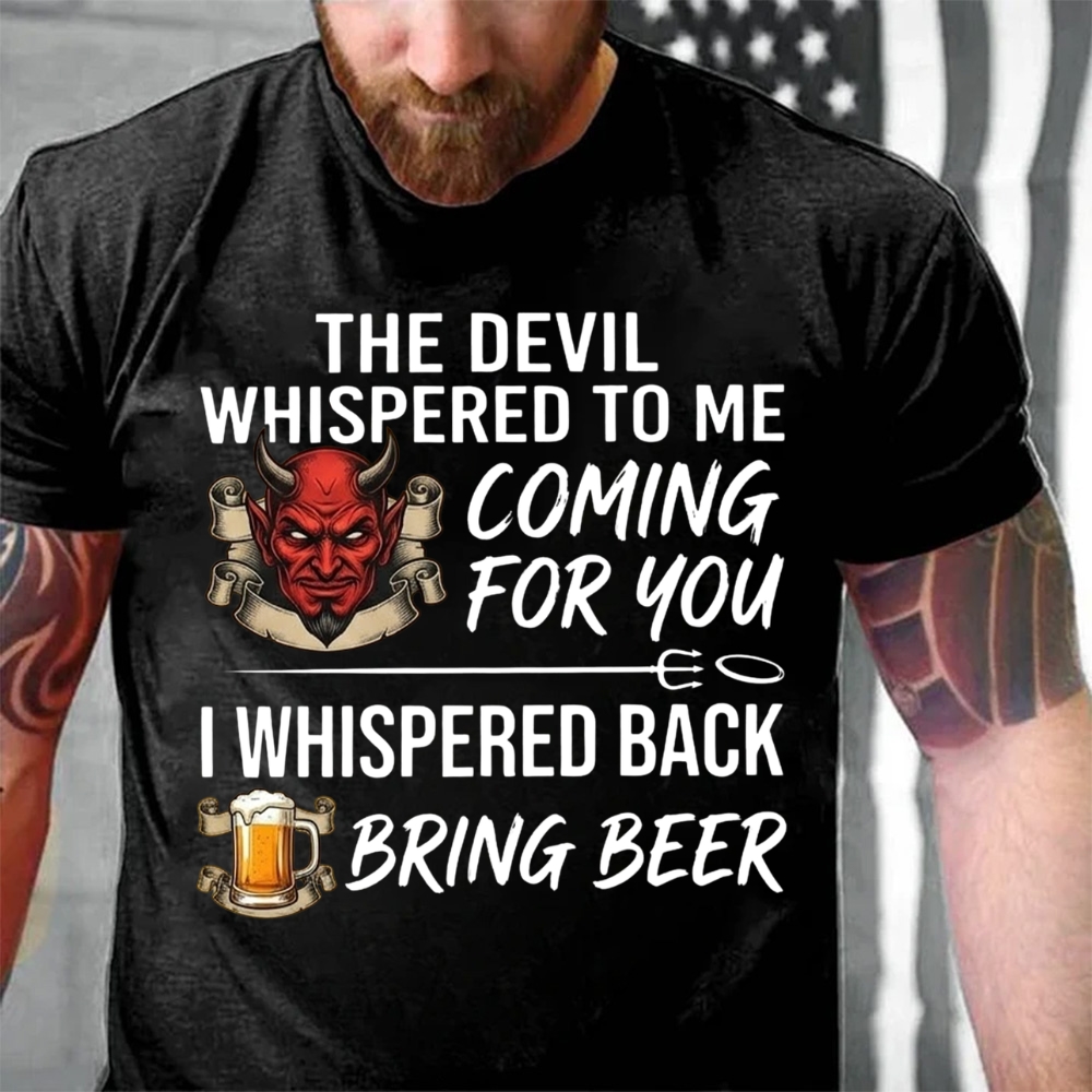 The Devil Whispered To Me Coming For You I Whispered Back Bring Beer T-Shirt