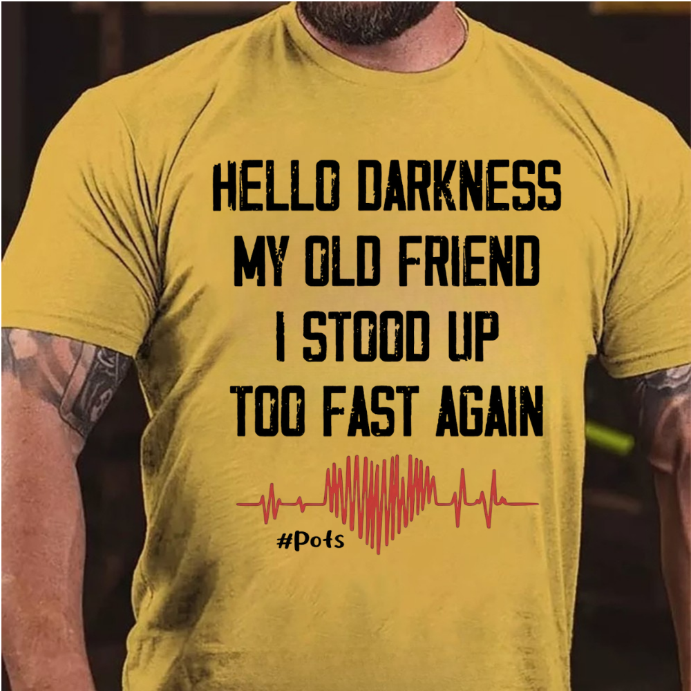 Hello Darkness My Old Friend I Stood Up Too Fast Again T-shirts