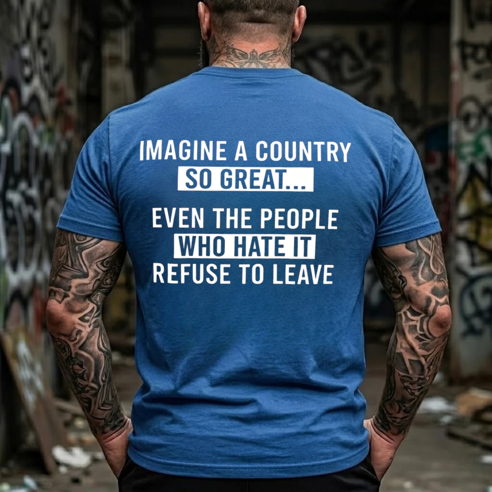 Imagine A Country So Great Even The People Who Hate It Refuse To LeaveGraphic Graphic T-Shirt