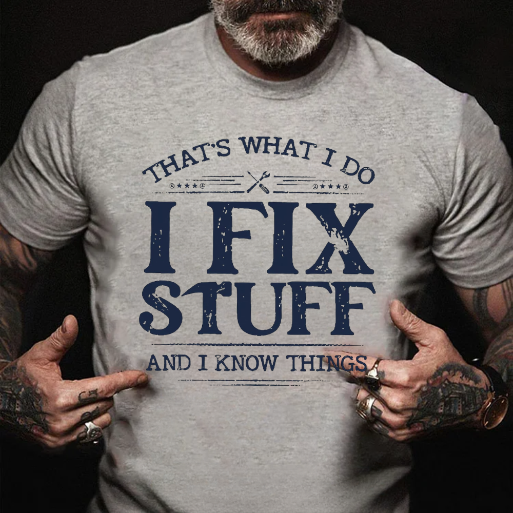 That's What I Do I Fix Stuff And I Know Things T-shirts