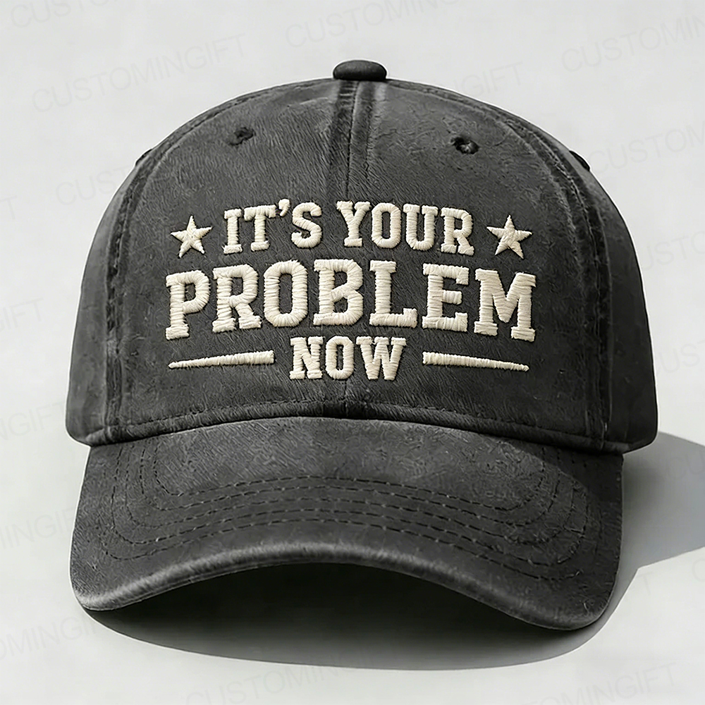 It's Your Problem Now Embroidery Cap