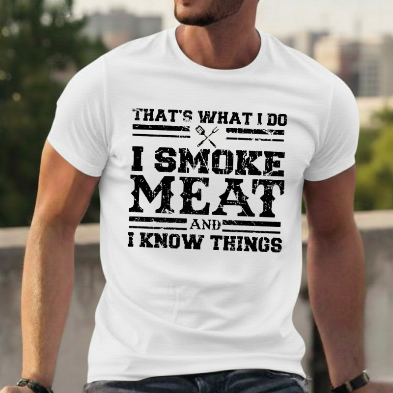 That's What I Do I Smoke Meat And I Know Things T-shirts