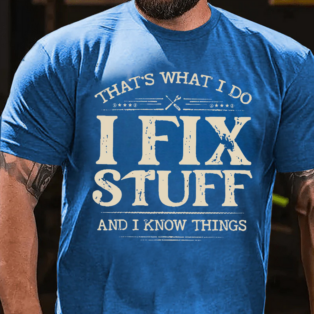 That's What I Do I Fix Stuff And I Know Things T-shirts