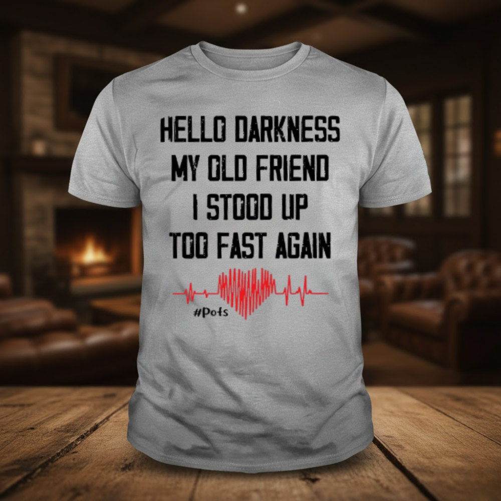 Hello Darkness My Old Friend I Stood Up Too Fast Again T-shirts