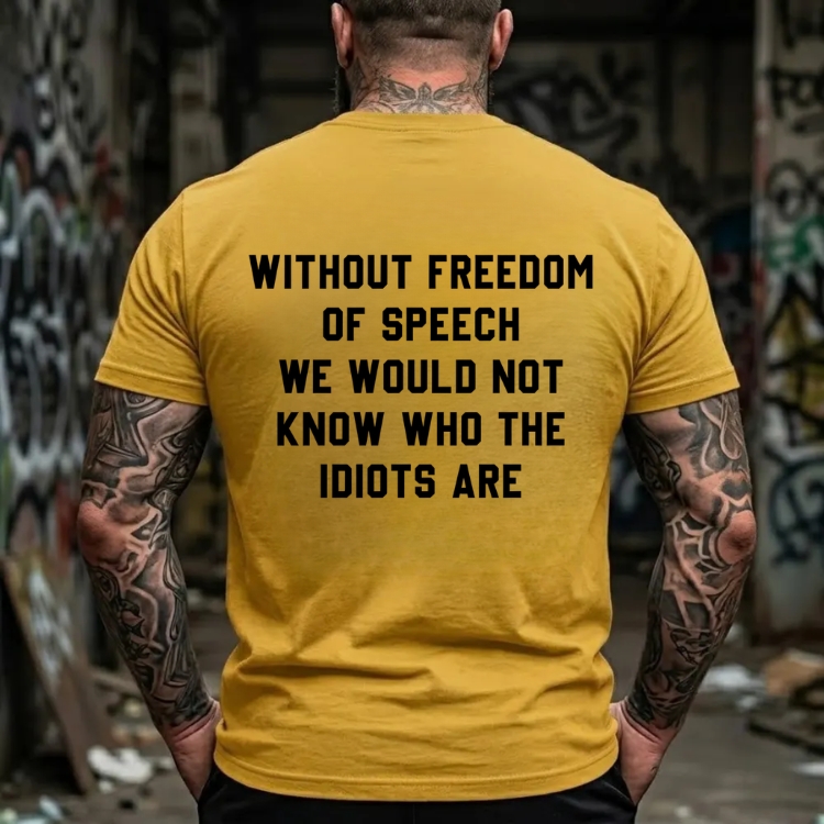 Without Freedom Of Speech We Would Not Know Who The Idiots Are Graphic T-Shirt