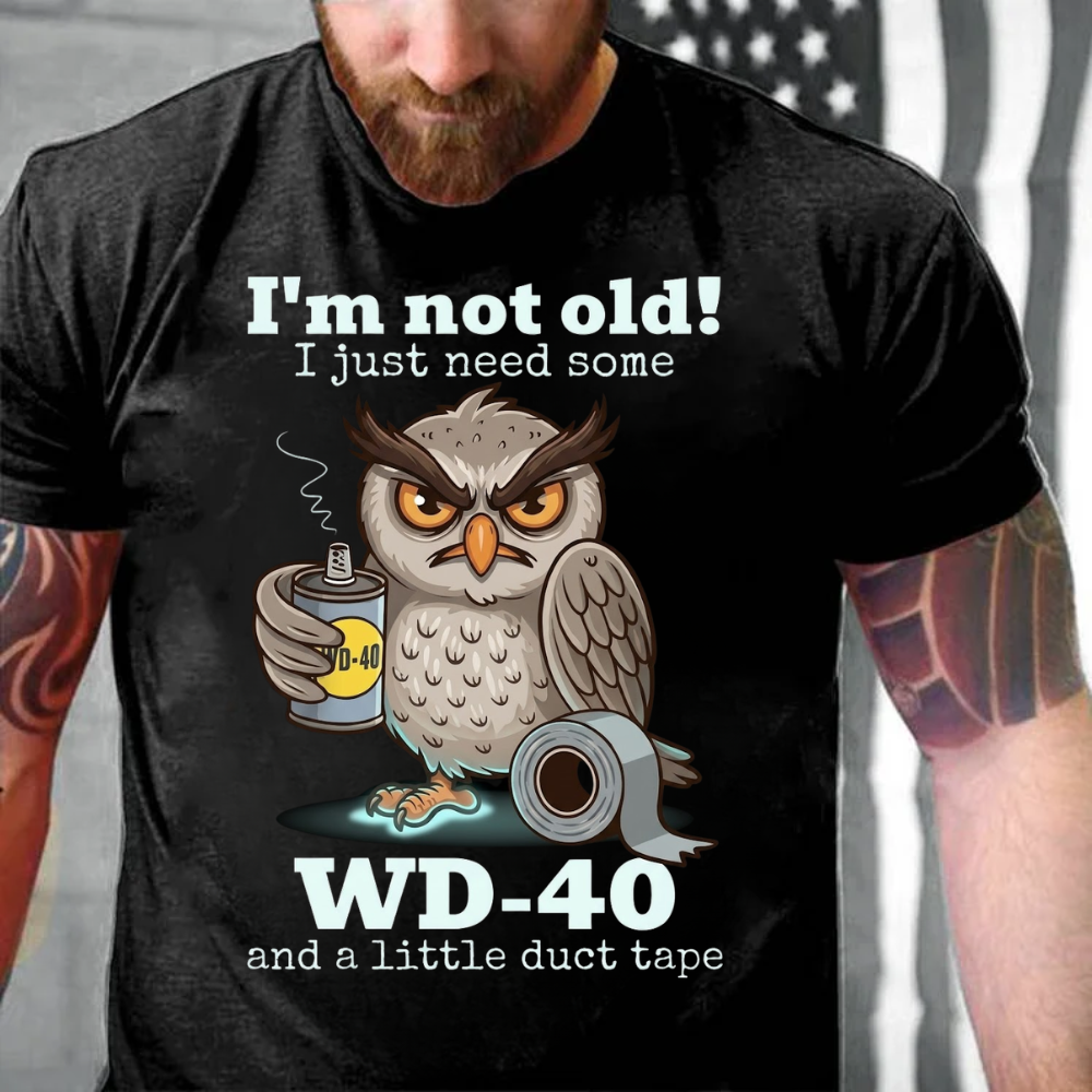 I'm Not Old! I Just Need Some  Wd-40 And A Little Duct Tape T-Shirt
