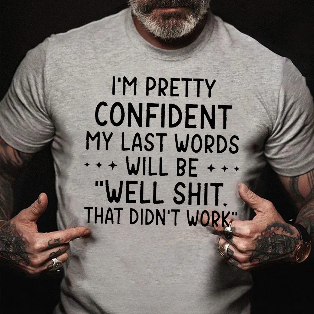 I'm Pretty Confident My Last Words Will Be "Well Shit. That Didn't Work" T-shirts
