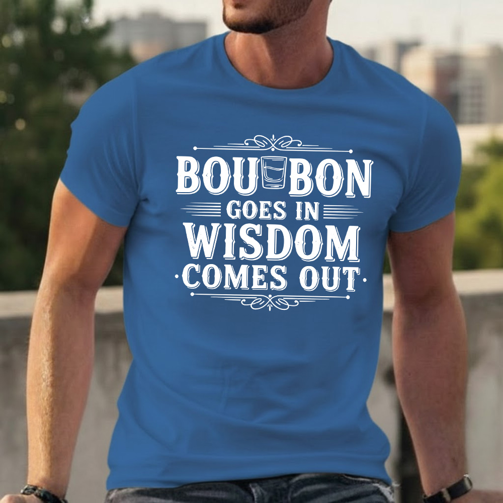 Bourbon Goes In Wisdom Comes Out T-shirts