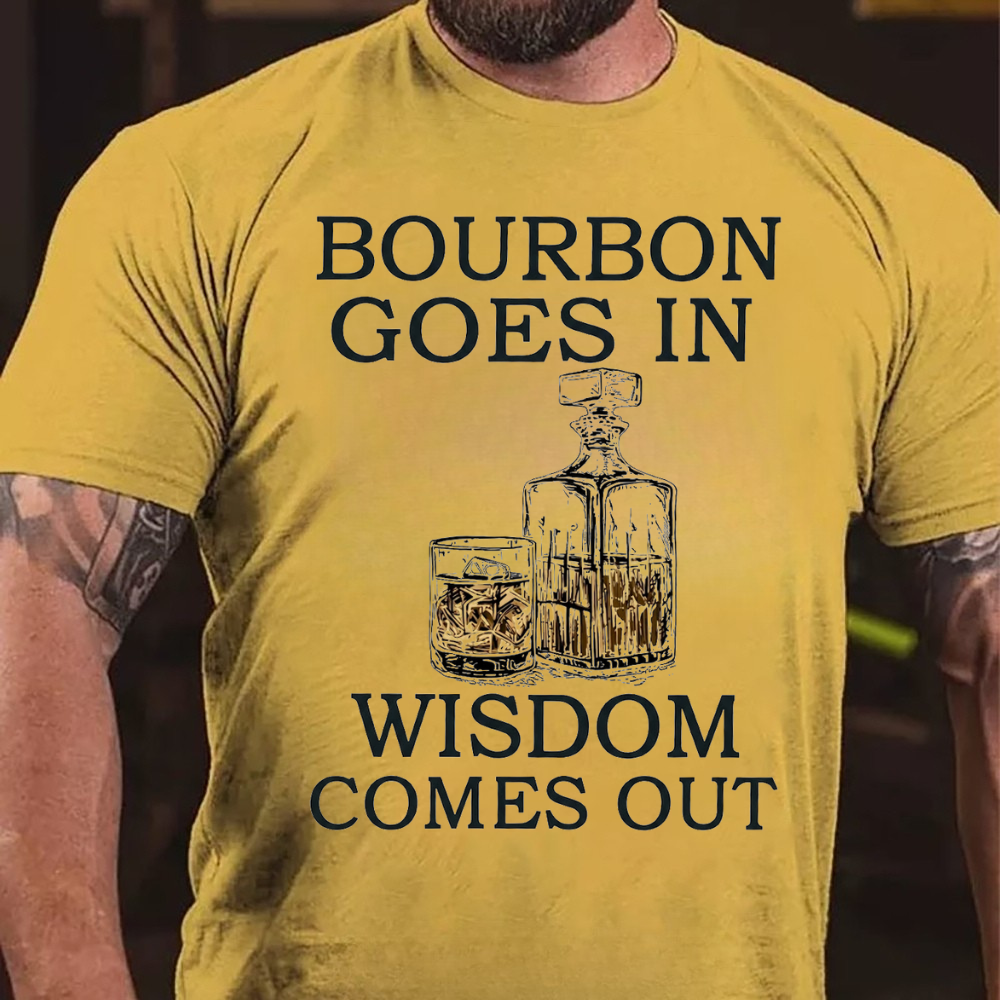 Bourbon Goes In Wisdom Comes Out T-shirts