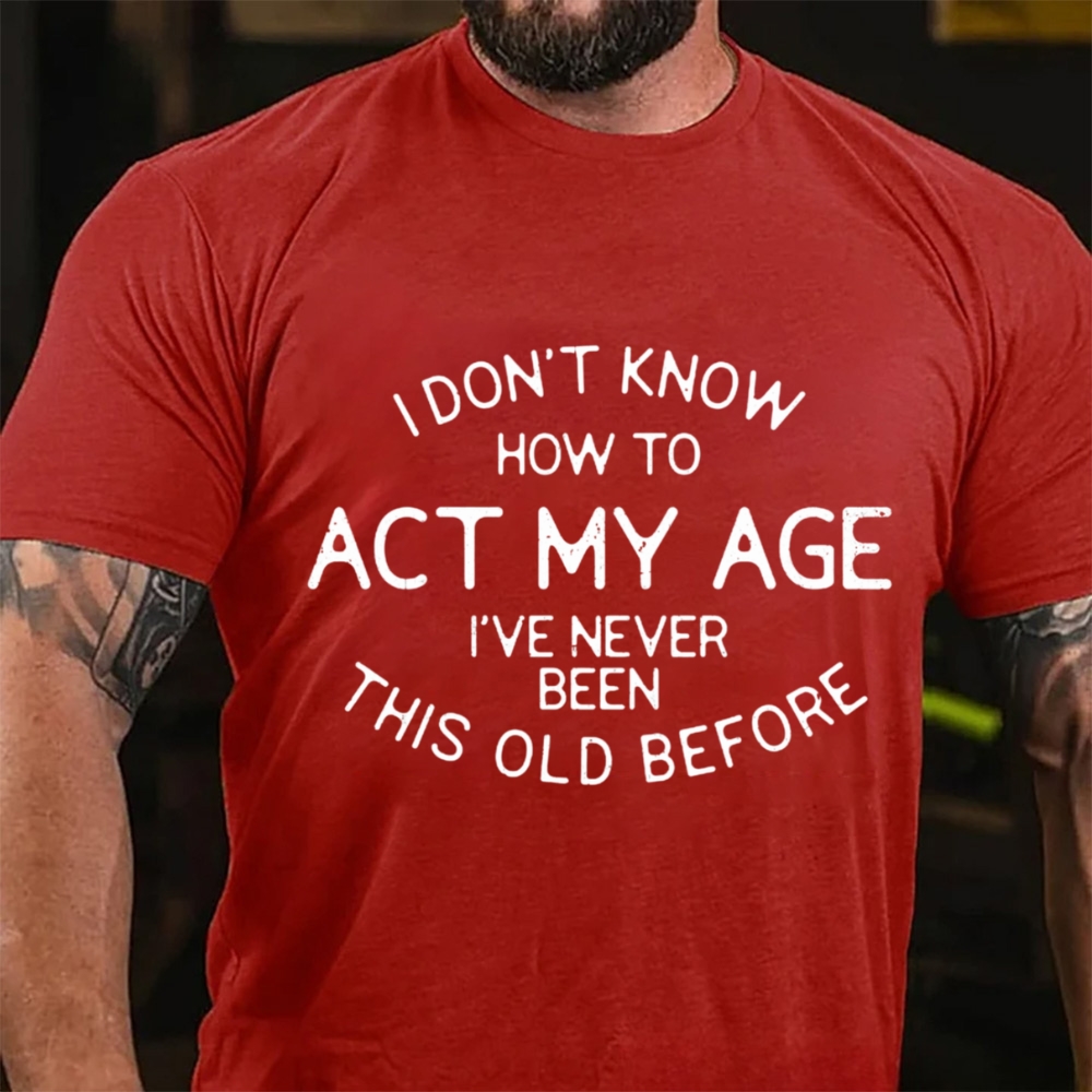 I Don't Know How To Act My Age Funny T-Shirt