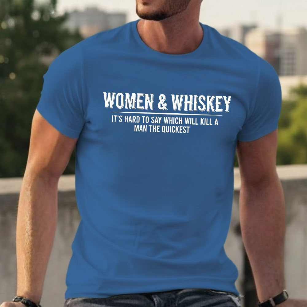 Women & Whiskey-It's hard to say which will kill a man the quickest T-shirts