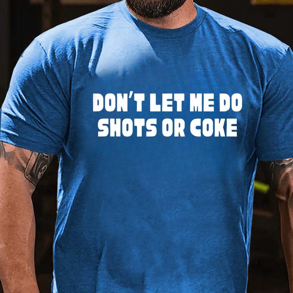 Don't Let Me Do Shots Or Coke T-Shirt