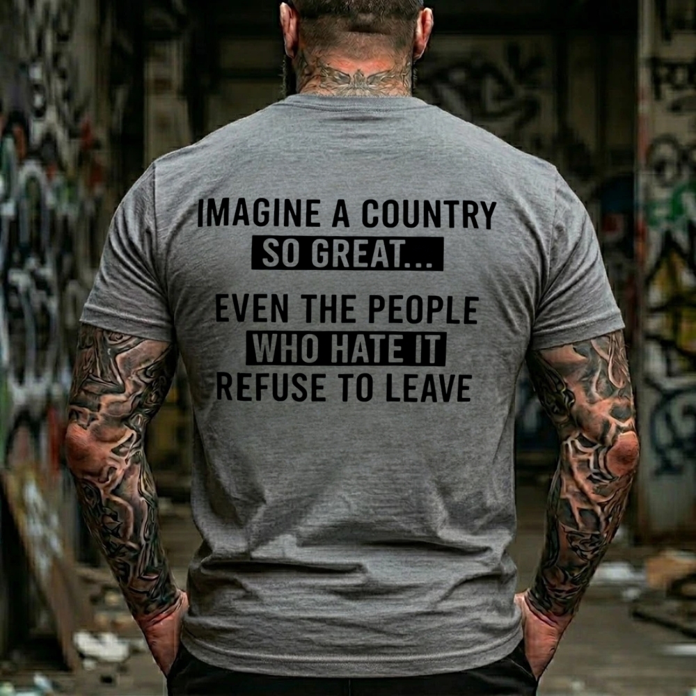 Imagine A Country So Great Even The People Who Hate It Refuse To LeaveGraphic Graphic T-Shirt