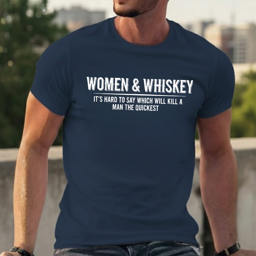 Women & Whiskey-It's hard to say which will kill a man the quickest T-shirts