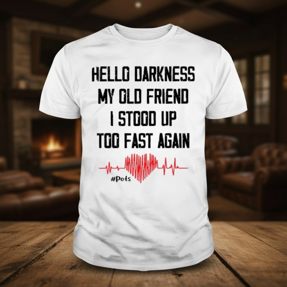 Hello Darkness My Old Friend I Stood Up Too Fast Again T-shirts