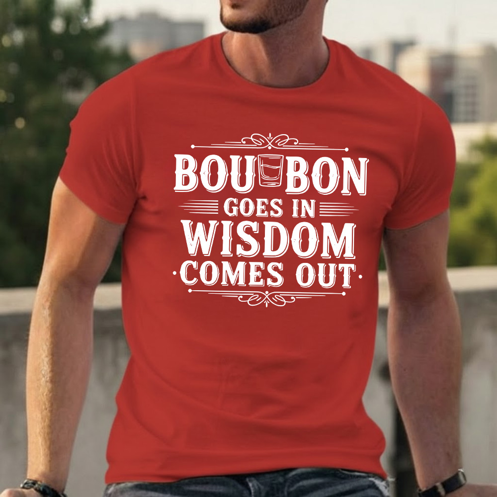 Bourbon Goes In Wisdom Comes Out T-shirts