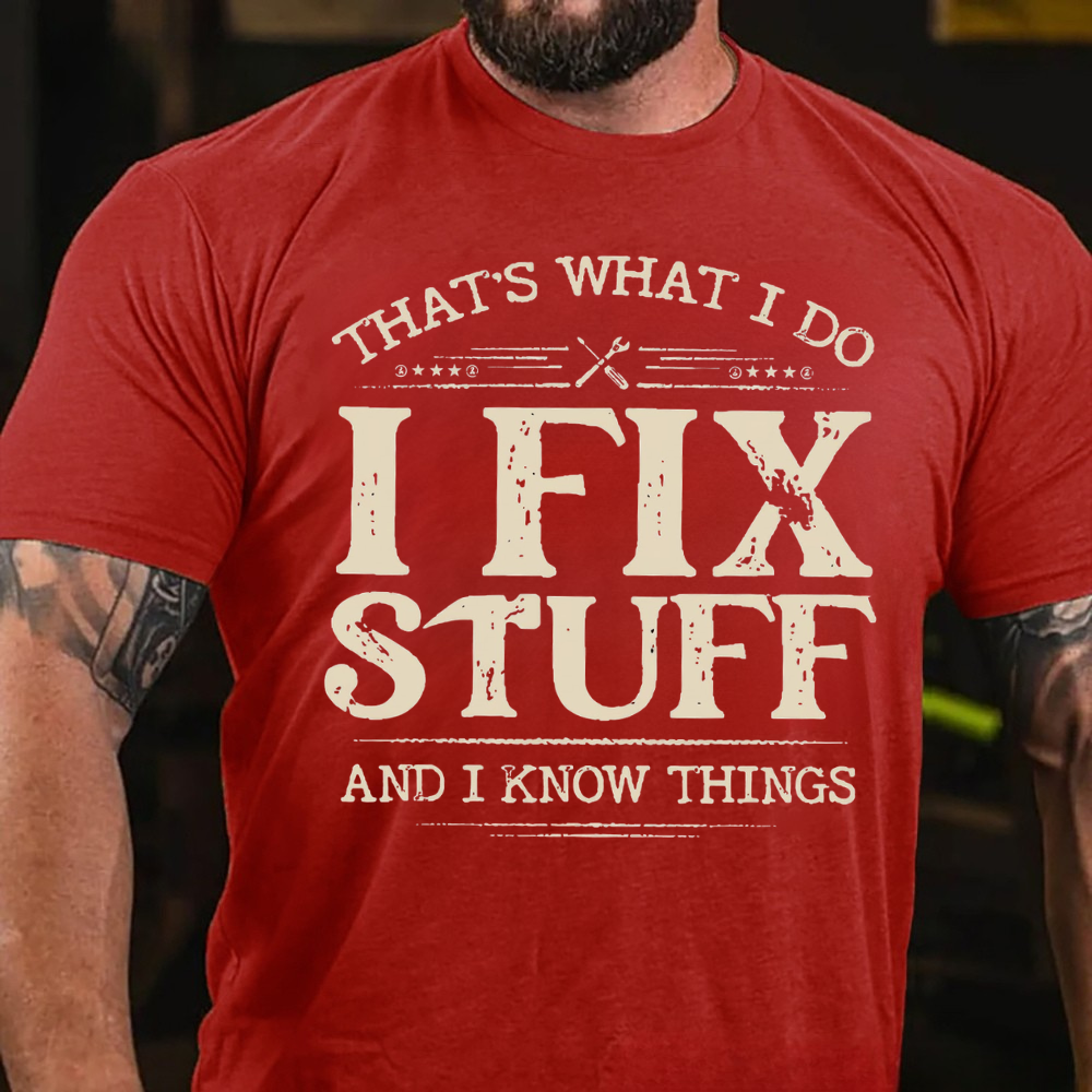 That's What I Do I Fix Stuff And I Know Things T-shirts